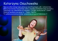 Katarzyna Osuchowska. Nauczycielka biologii (specjalizacja neurofizjologia), edb i ratownictwa. Mimo przeciwności losu poradzi sobie z każdym problemem (wąż przeżył ;-). Interesuje się człowiekiem od zewnątrz i środka, kocha morze i zieleń. Ostatnia pandemiczna pasja to …Teams i Netflix. To wulkan pozytywnej energii i prawdziwy przyjaciel młodzieży:)